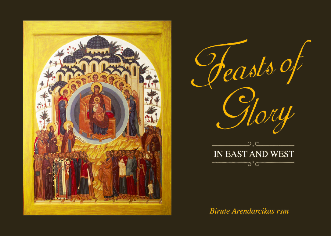 Feasts of Glory in East and West / Sr. Birute Arendarcikas RSM